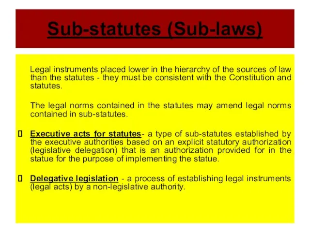 Sub-statutes (Sub-laws) Legal instruments placed lower in the hierarchy of the sources