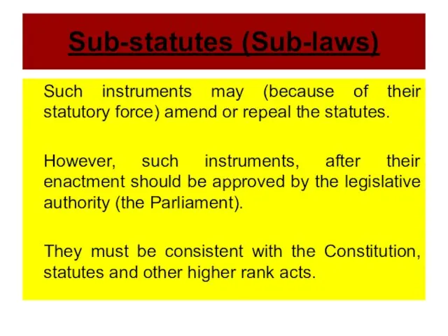 Sub-statutes (Sub-laws) Such instruments may (because of their statutory force) amend or