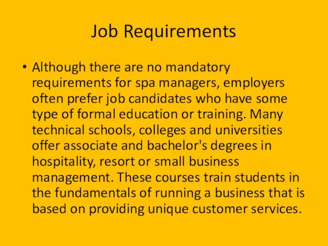 Job Requirements Although there are no mandatory requirements for spa managers, employers