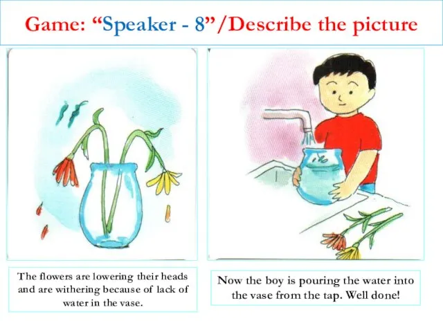 Game: “Speaker - 8”/Describe the picture The flowers are lowering their heads