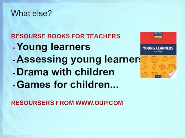 What else? RESOURSE BOOKS FOR TEACHERS Young learners Assessing young learners Drama