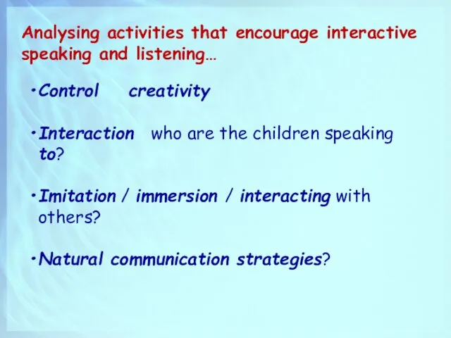 Analysing activities that encourage interactive speaking and listening… Control creativity Interaction who