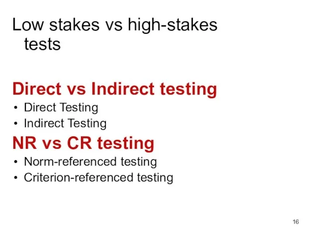 Low stakes vs high-stakes tests Direct vs Indirect testing Direct Testing Indirect