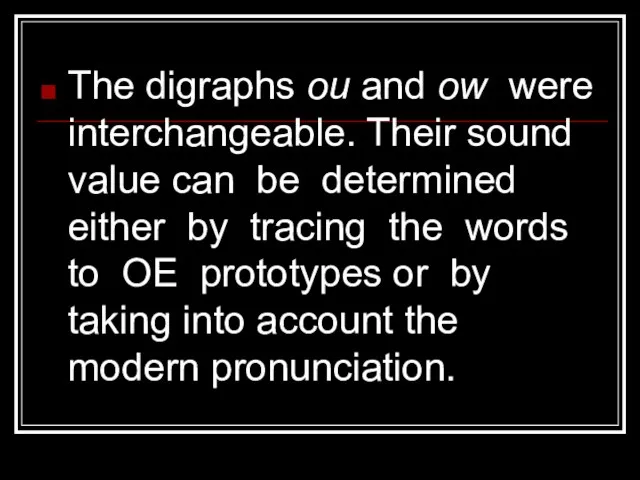 The digraphs ou and ow were interchangeable. Their sound value can be