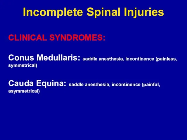 Incomplete Spinal Injuries CLINICAL SYNDROMES: Conus Medullaris: saddle anesthesia, incontinence (painless, symmetrical)