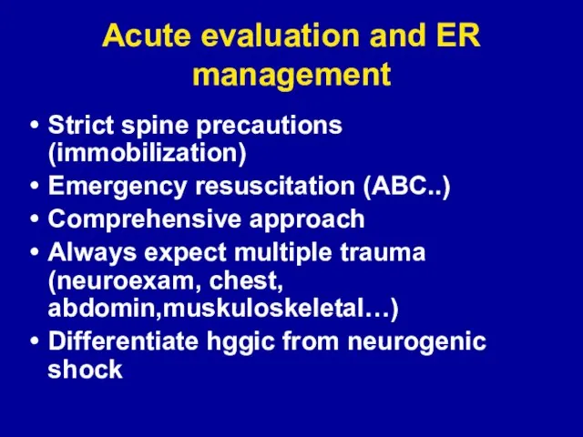 Acute evaluation and ER management Strict spine precautions (immobilization) Emergency resuscitation (ABC..)