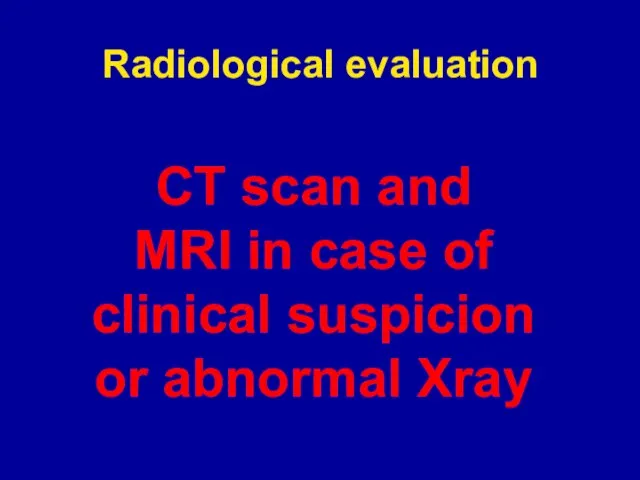 Radiological evaluation CT scan and MRI in case of clinical suspicion or abnormal Xray