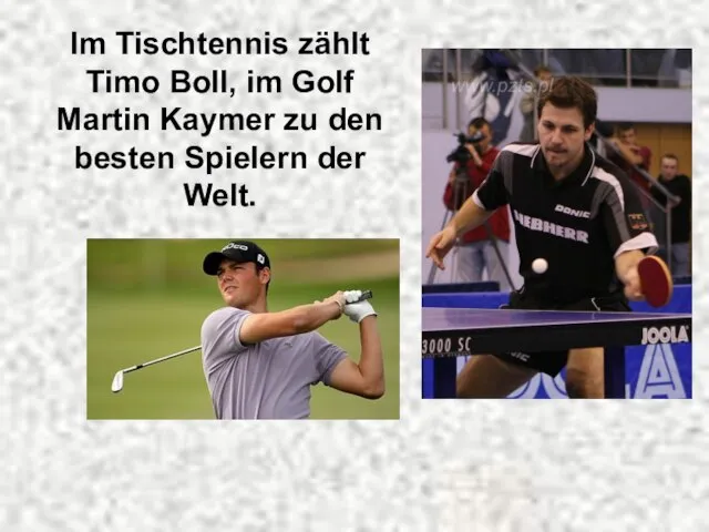 Im Tischtennis zählt Timo Boll, im Golf Martin Kaymer zu den besten Spielern der Welt.
