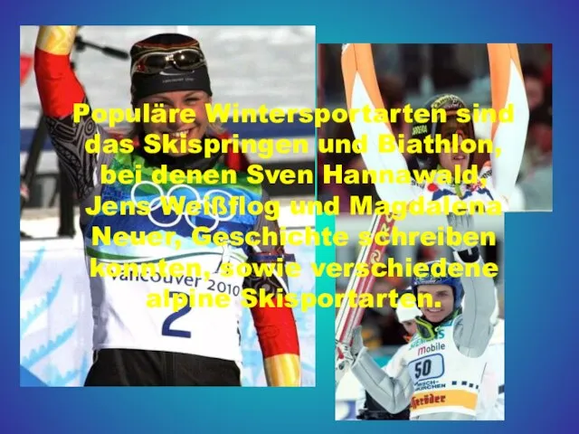 Populäre Wintersportarten sind das Skispringen und Biathlon, bei denen Sven Hannawald, Jens