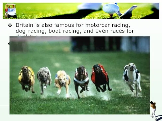 Britain is also famous for motorcar racing, dog-racing, boat-racing, and even races for donkeys.