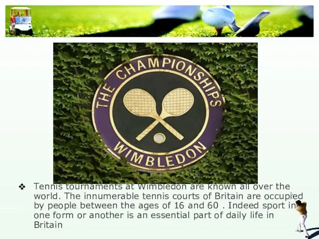 Tennis tournaments at Wimbledon are known all over the world. The innumerable