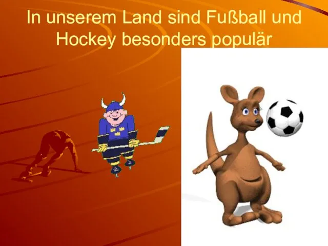 In unserem Land sind Fußball und Hockey besonders populär