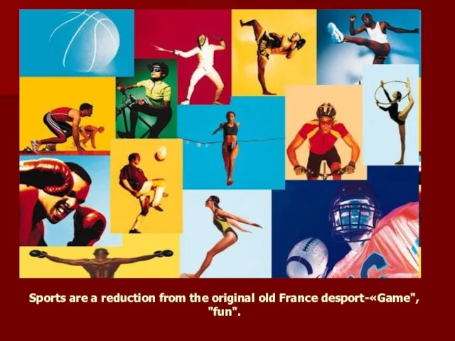 Sports are a reduction from the original old France desport-«Game", "fun".