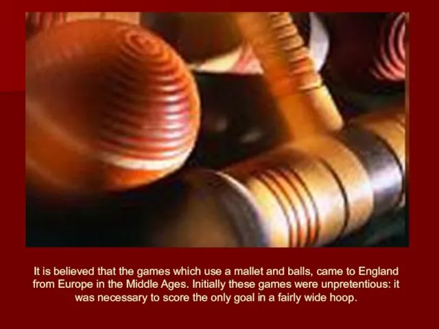 It is believed that the games which use a mallet and balls,