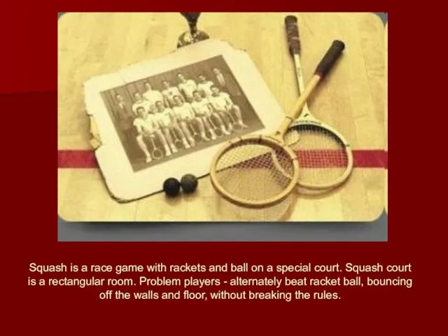 Squash is a race game with rackets and ball on a special