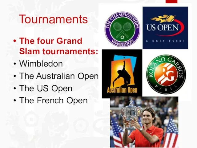 Tournaments The four Grand Slam tournaments: Wimbledon The Australian Open The US Open The French Open