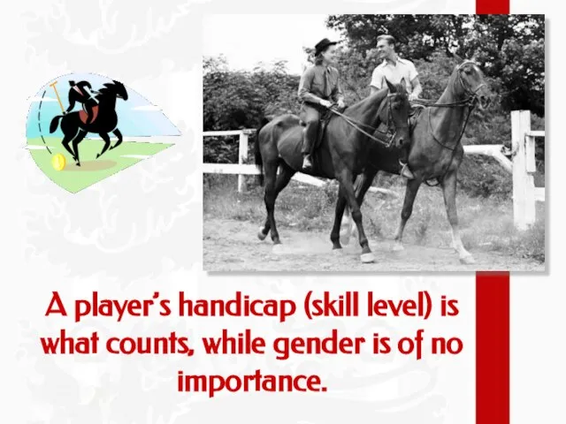 A player’s handicap (skill level) is what counts, while gender is of no importance.