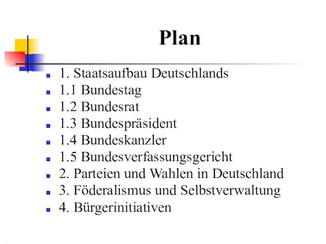 Plan 1. Staatsaufbau Deutschlands 1.1 Bundestag 1.2 Bundesrat 1.3 Bundespräsident 1.4 Bundeskanzler
