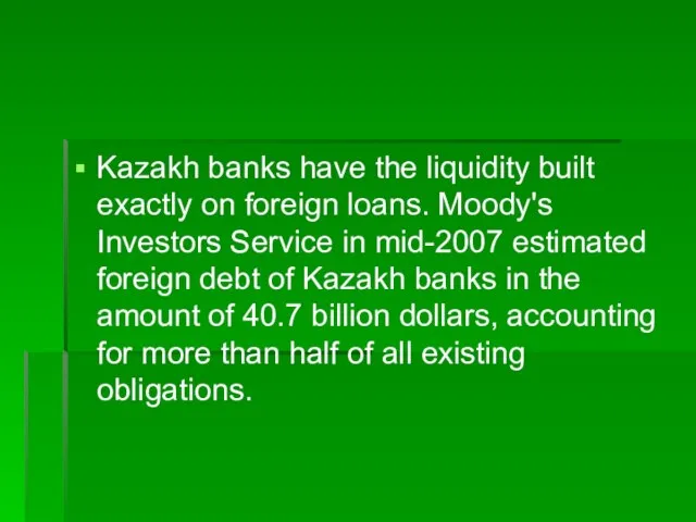 Kazakh banks have the liquidity built exactly on foreign loans. Moody's Investors