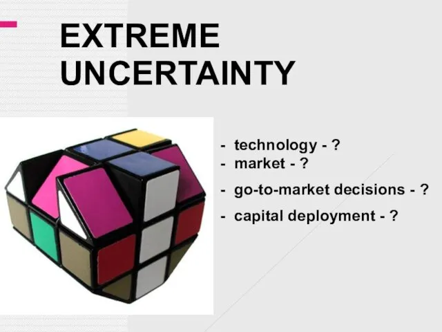 EXTREME UNCERTAINTY - technology - ? - market - ? - go-to-market