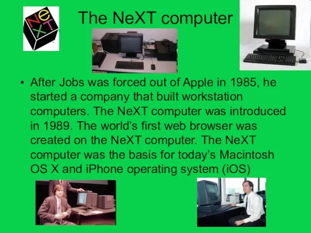 The NeXT computer After Jobs was forced out of Apple in 1985,