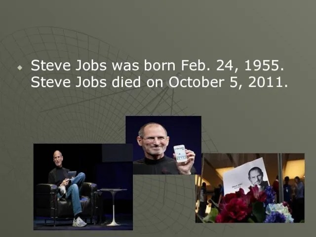 Steve Jobs was born Feb. 24, 1955. Steve Jobs died on October 5, 2011.