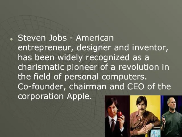Steven Jobs - American entrepreneur, designer and inventor, has been widely recognized