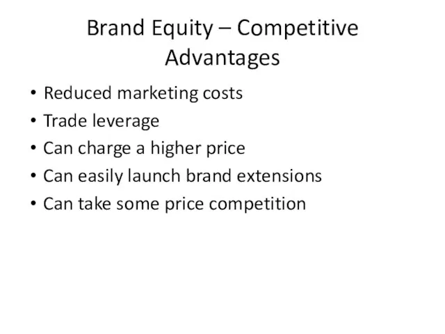 Brand Equity – Competitive Advantages Reduced marketing costs Trade leverage Can charge