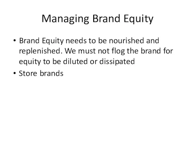 Managing Brand Equity Brand Equity needs to be nourished and replenished. We