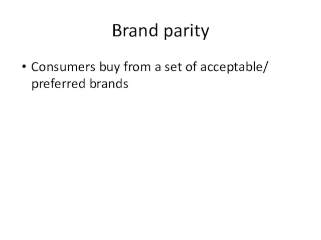 Brand parity Consumers buy from a set of acceptable/ preferred brands