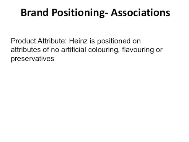 Brand Positioning- Associations Product Attribute: Heinz is positioned on attributes of no