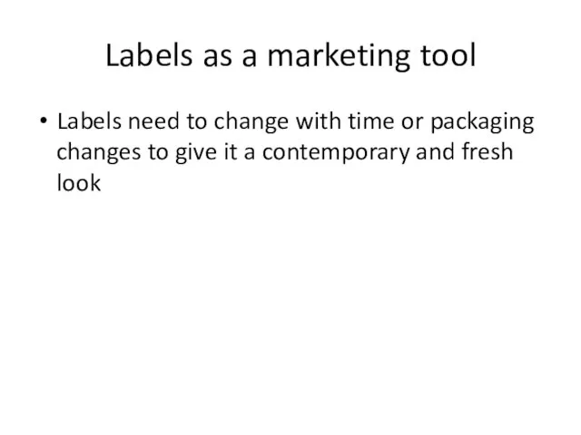 Labels as a marketing tool Labels need to change with time or