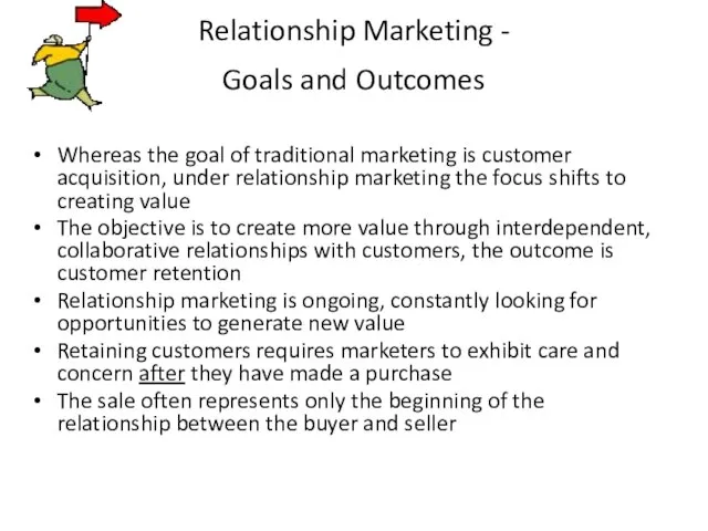 Relationship Marketing - Goals and Outcomes Whereas the goal of traditional marketing