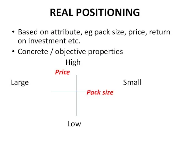 REAL POSITIONING Based on attribute, eg pack size, price, return on investment