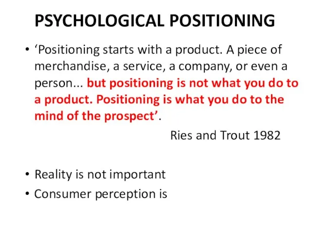 PSYCHOLOGICAL POSITIONING ‘Positioning starts with a product. A piece of merchandise, a