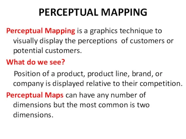 PERCEPTUAL MAPPING Perceptual Mapping is a graphics technique to visually display the