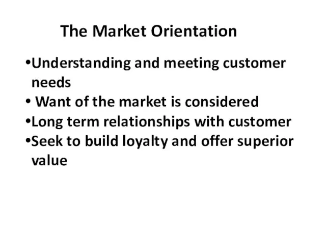 The Market Orientation Understanding and meeting customer needs Want of the market