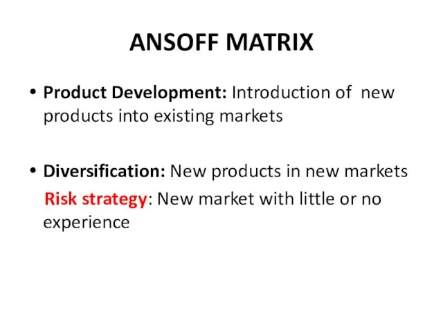 ANSOFF MATRIX Product Development: Introduction of new products into existing markets Diversification:
