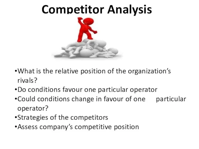 Competitor Analysis What is the relative position of the organization’s rivals? Do