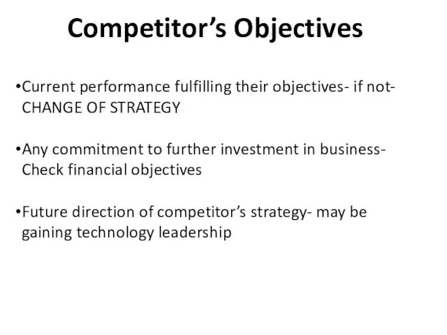 Competitor’s Objectives Current performance fulfilling their objectives- if not- CHANGE OF STRATEGY