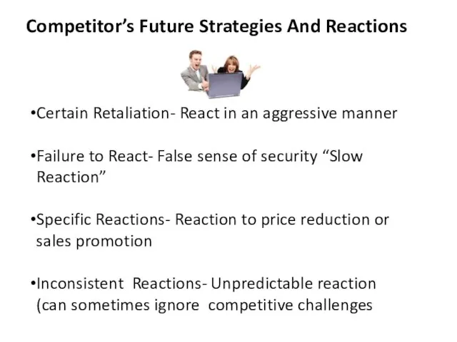 Competitor’s Future Strategies And Reactions Certain Retaliation- React in an aggressive manner