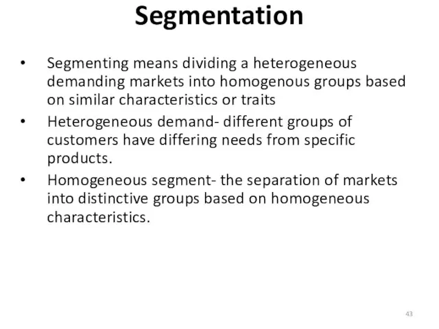 Segmentation Segmenting means dividing a heterogeneous demanding markets into homogenous groups based