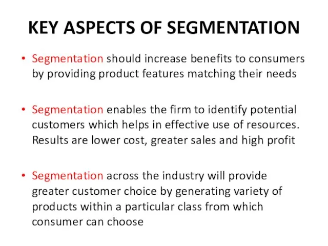 KEY ASPECTS OF SEGMENTATION Segmentation should increase benefits to consumers by providing
