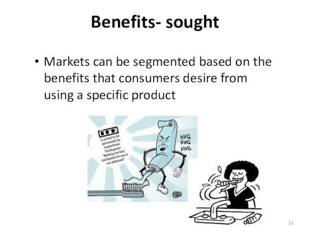 Benefits- sought Markets can be segmented based on the benefits that consumers