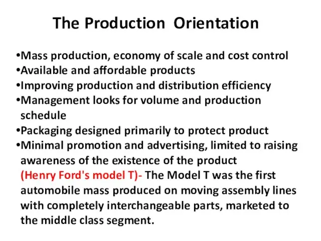 The Production Orientation Mass production, economy of scale and cost control Available