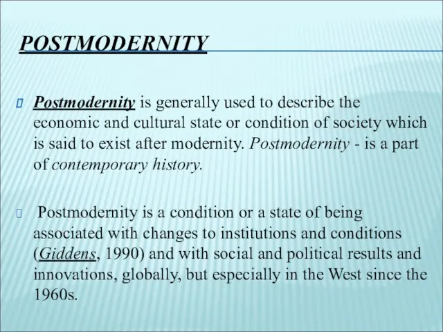 POSTMODERNITY Postmodernity is generally used to describe the economic and cultural state