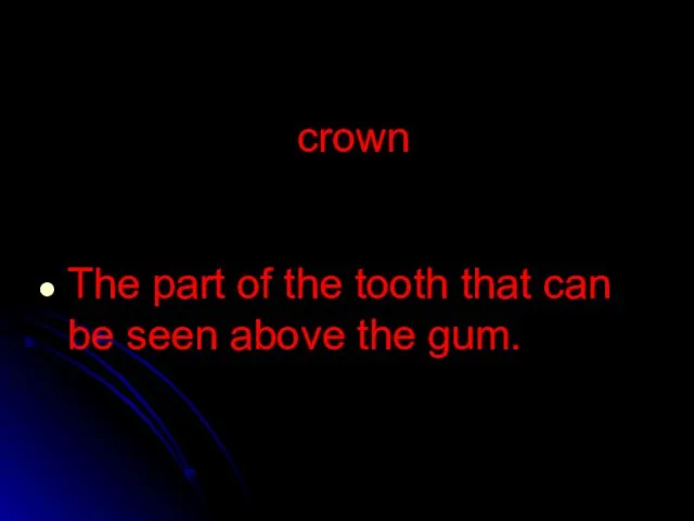 crown The part of the tooth that can be seen above the gum.