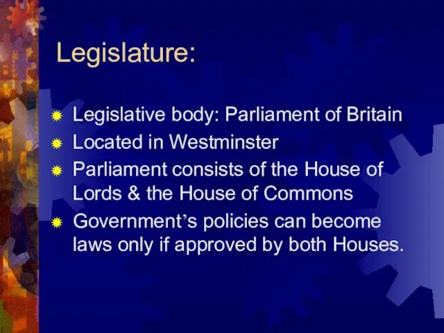 Legislature: Legislative body: Parliament of Britain Located in Westminster Parliament consists of