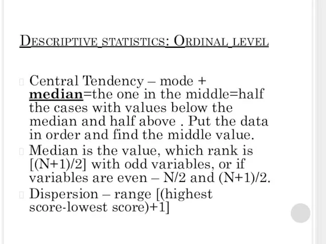 Descriptive statistics: Ordinal level Central Tendency – mode + median=the one in