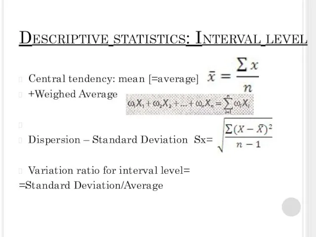 Descriptive statistics: Interval level Central tendency: mean [=average] +Weighed Average Dispersion –